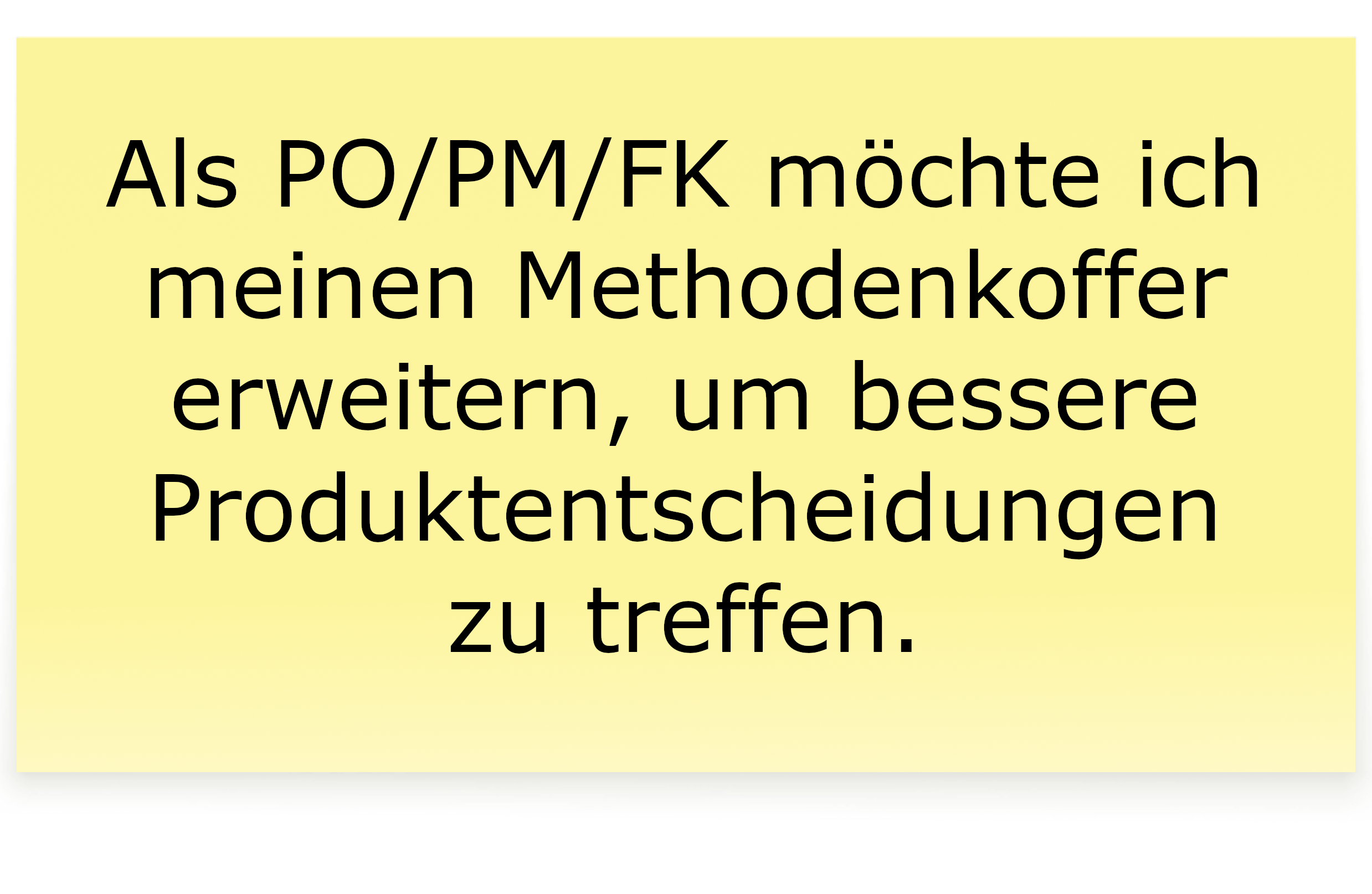 Als Product Owner, Product Manager, Führungskraft, möchte ich neue Trends entdecken, meinen Methodenkoffer erweitern, um für mein Unternehmen bessere Produktentscheidungen herbeiführen zu können.